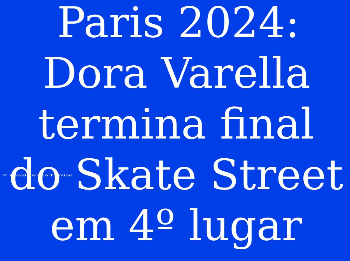 Paris 2024: Dora Varella Termina Final Do Skate Street Em 4º Lugar