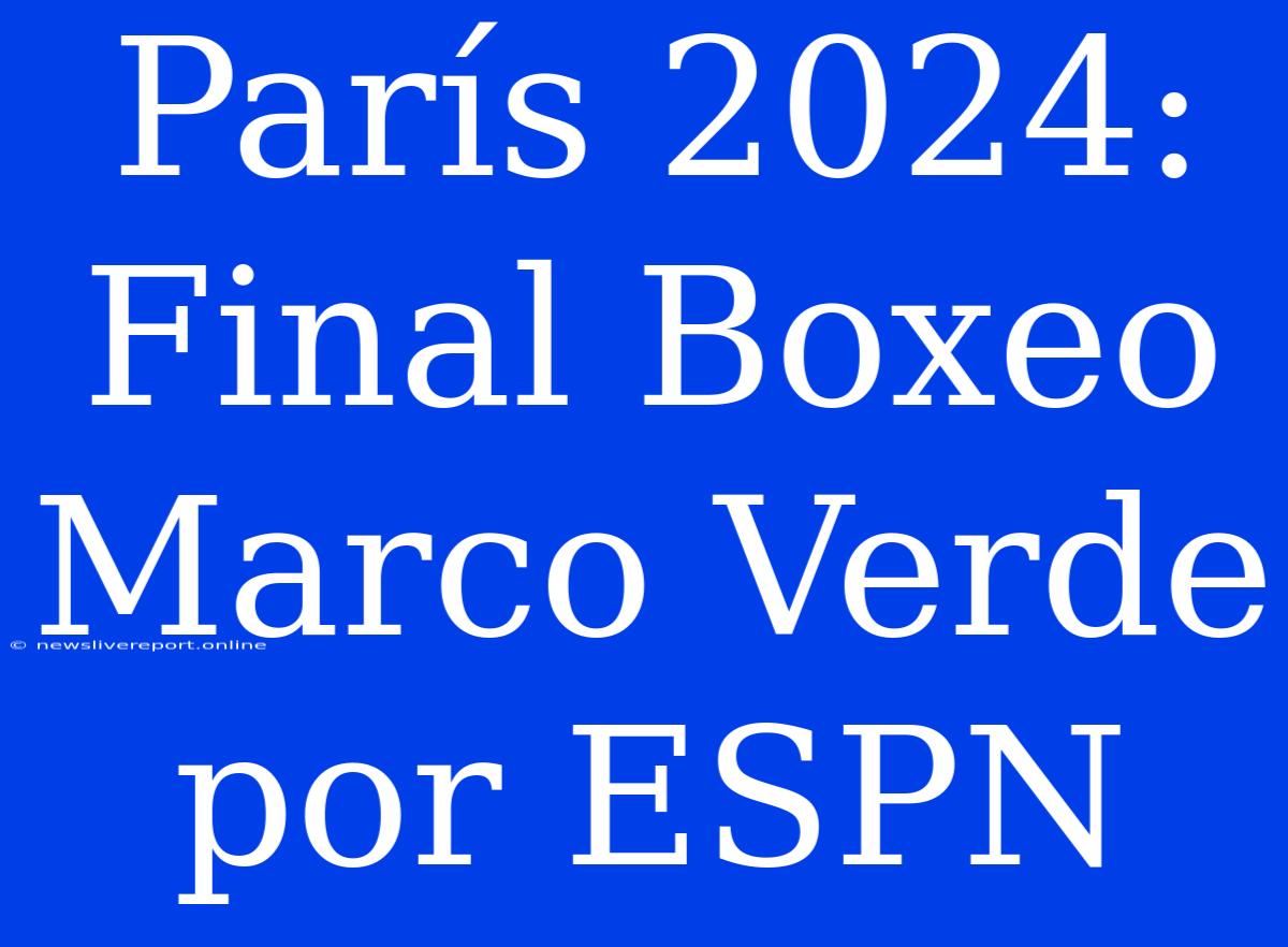 París 2024: Final Boxeo Marco Verde Por ESPN