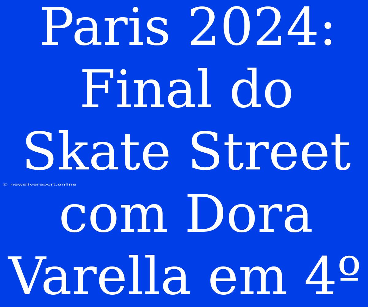 Paris 2024: Final Do Skate Street Com Dora Varella Em 4º