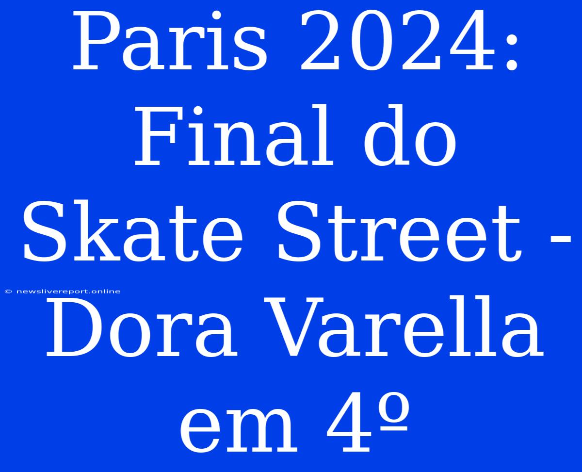 Paris 2024: Final Do Skate Street - Dora Varella Em 4º