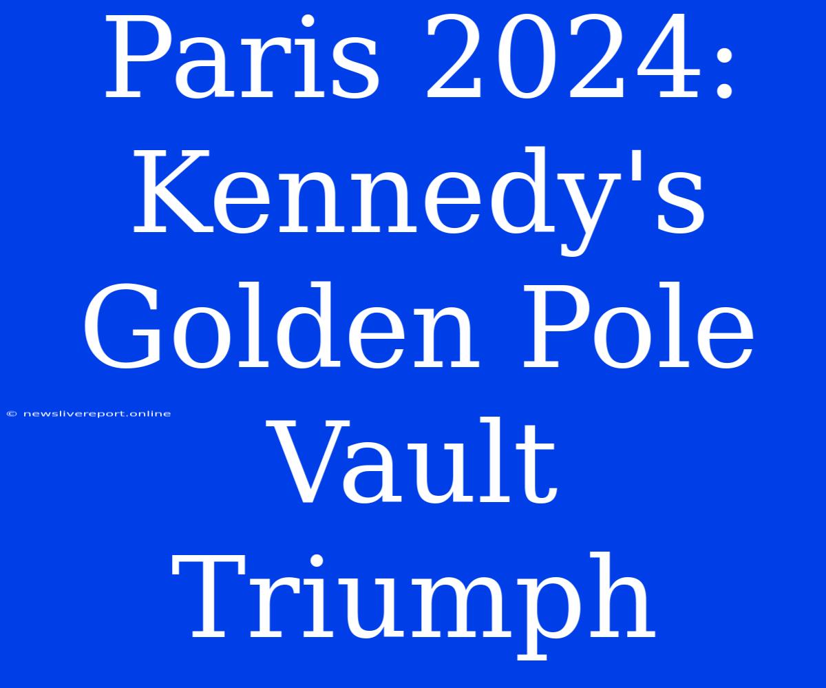 Paris 2024: Kennedy's Golden Pole Vault Triumph