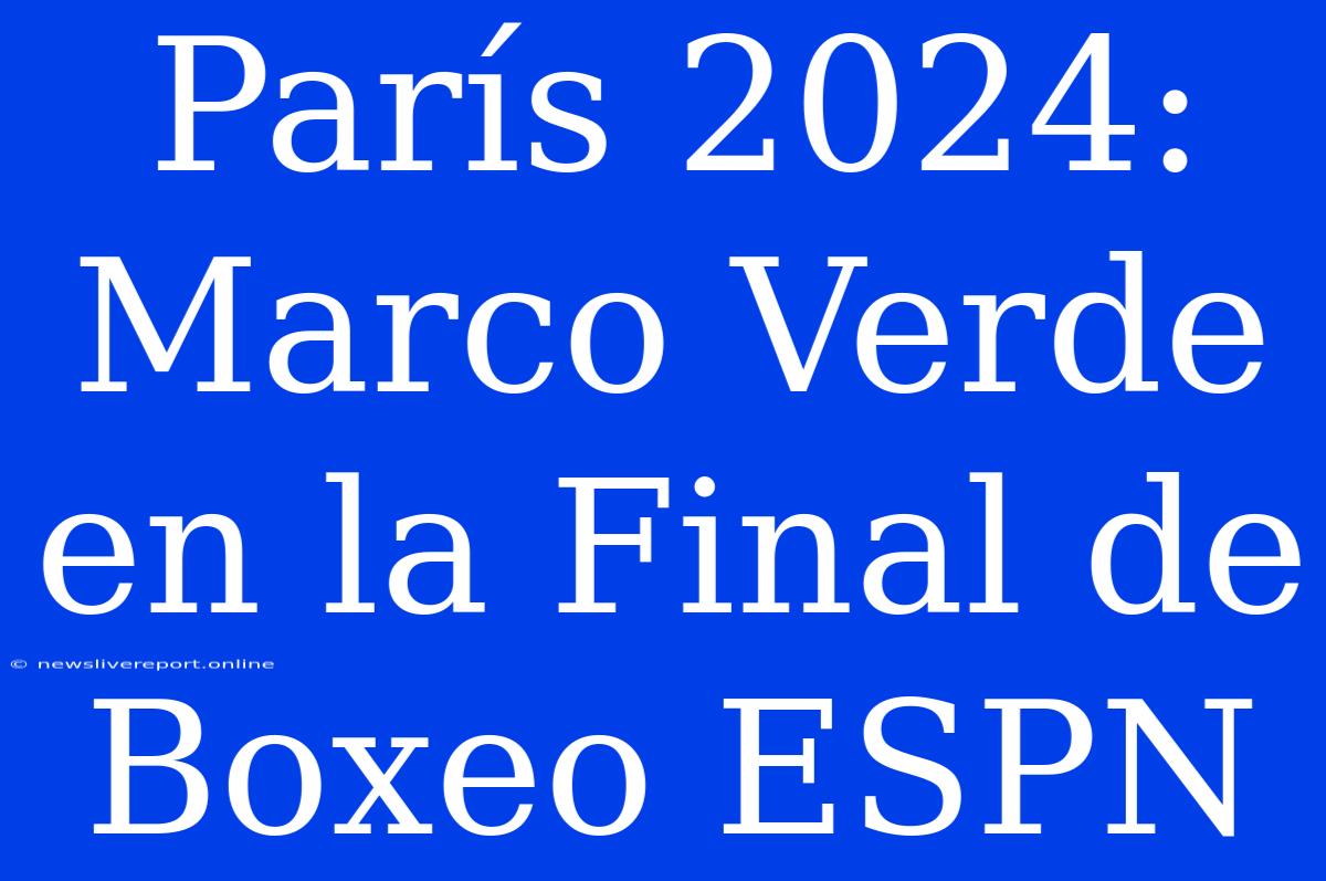 París 2024: Marco Verde En La Final De Boxeo ESPN