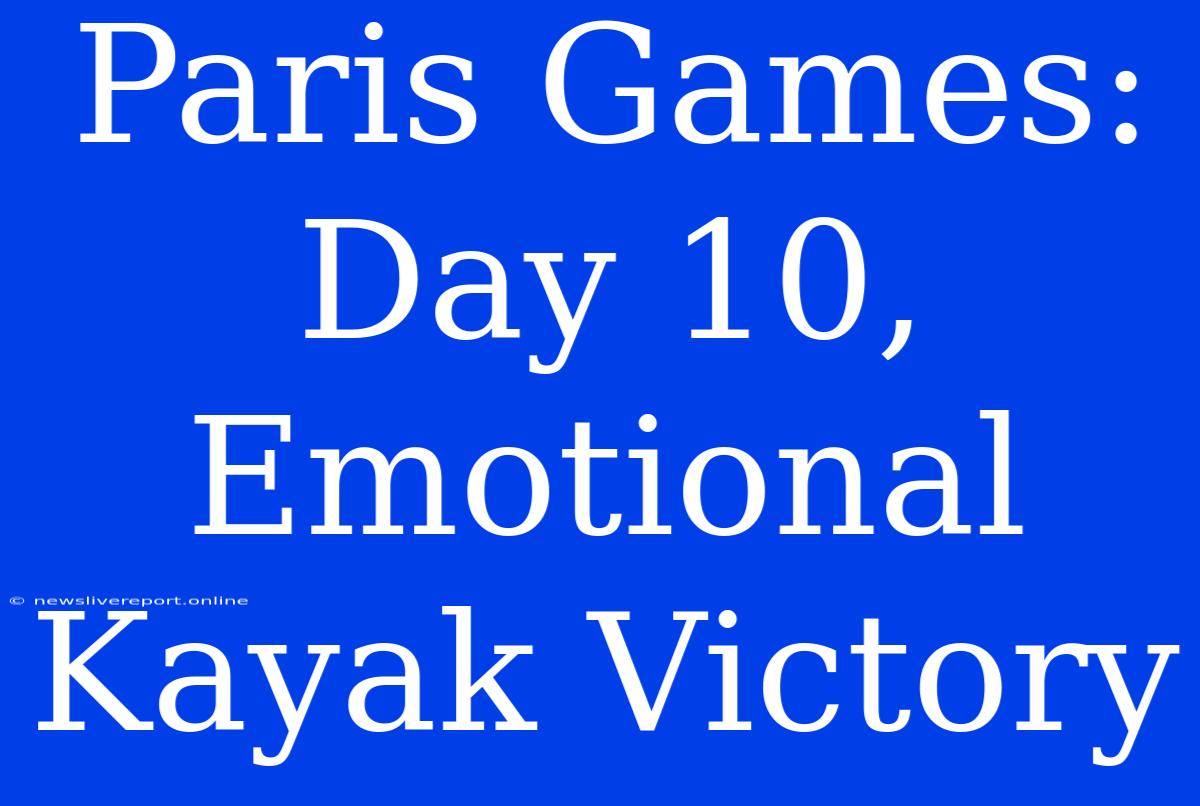 Paris Games: Day 10, Emotional Kayak Victory