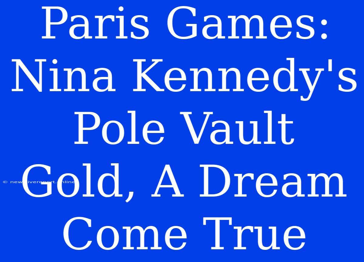 Paris Games: Nina Kennedy's Pole Vault Gold, A Dream Come True