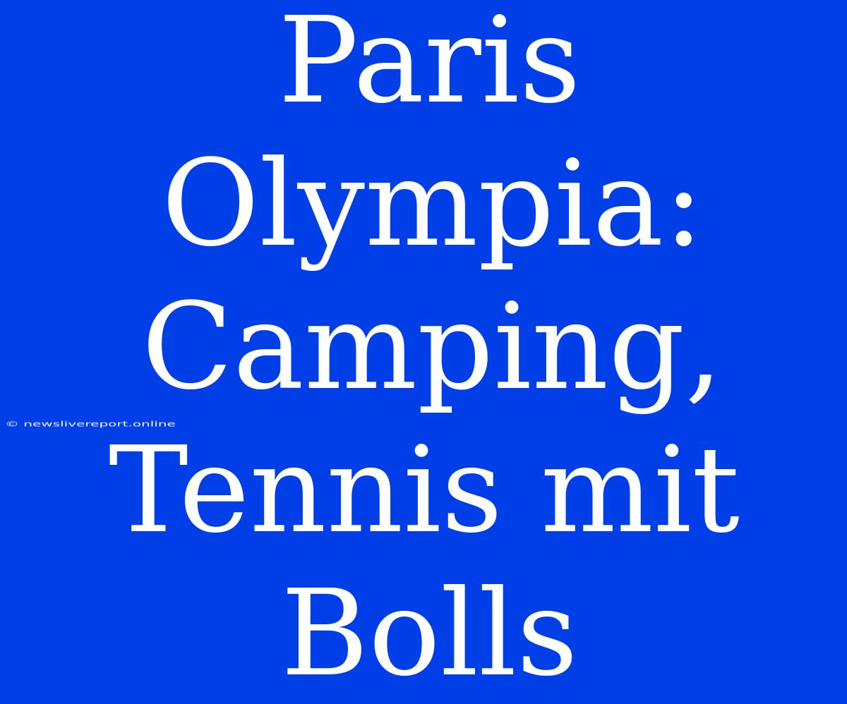 Paris Olympia: Camping, Tennis Mit Bolls