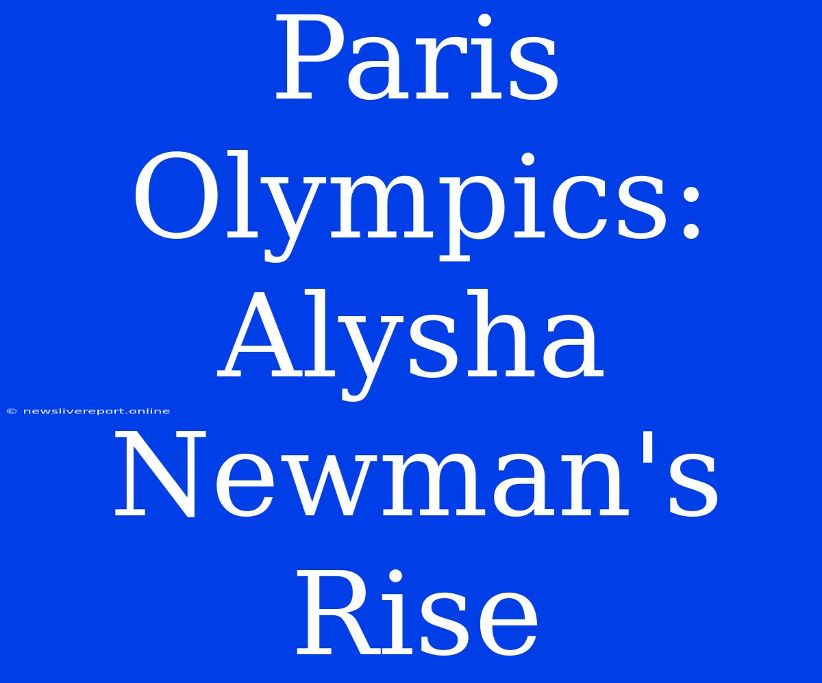 Paris Olympics: Alysha Newman's Rise