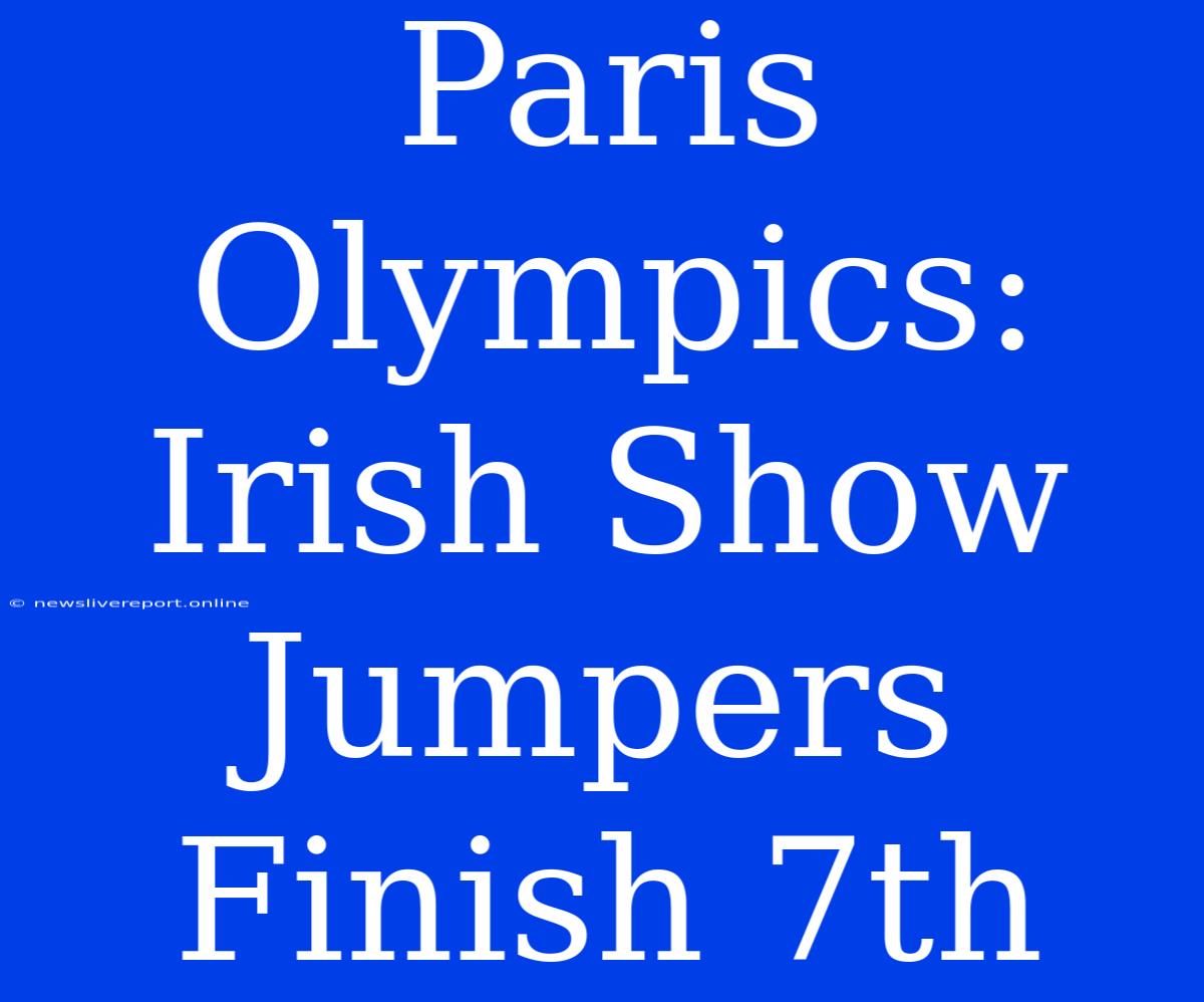 Paris Olympics: Irish Show Jumpers Finish 7th