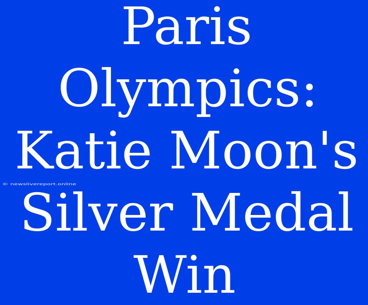 Paris Olympics: Katie Moon's Silver Medal Win