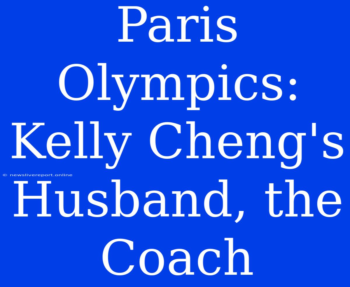 Paris Olympics: Kelly Cheng's Husband, The Coach