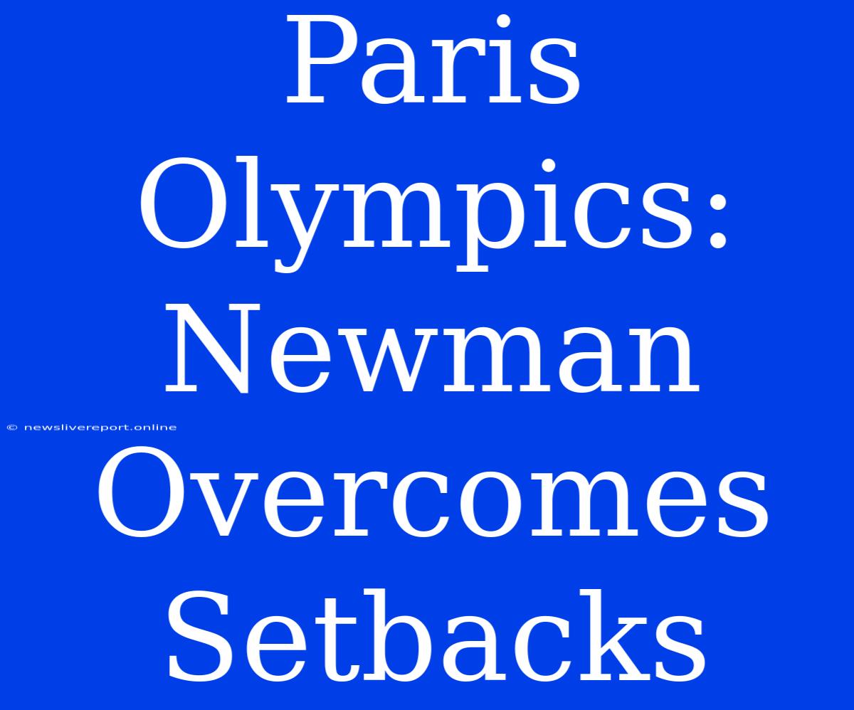 Paris Olympics: Newman Overcomes Setbacks