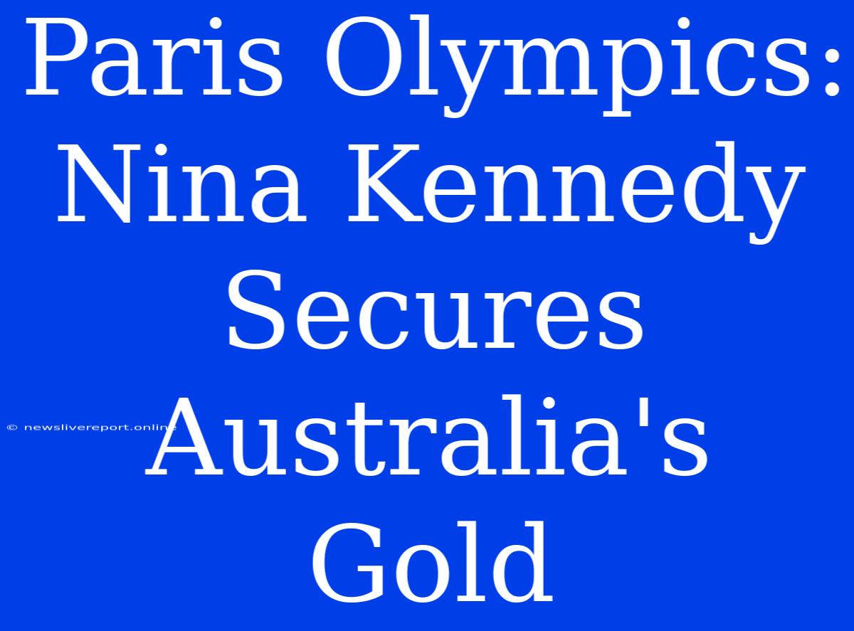 Paris Olympics: Nina Kennedy Secures Australia's Gold