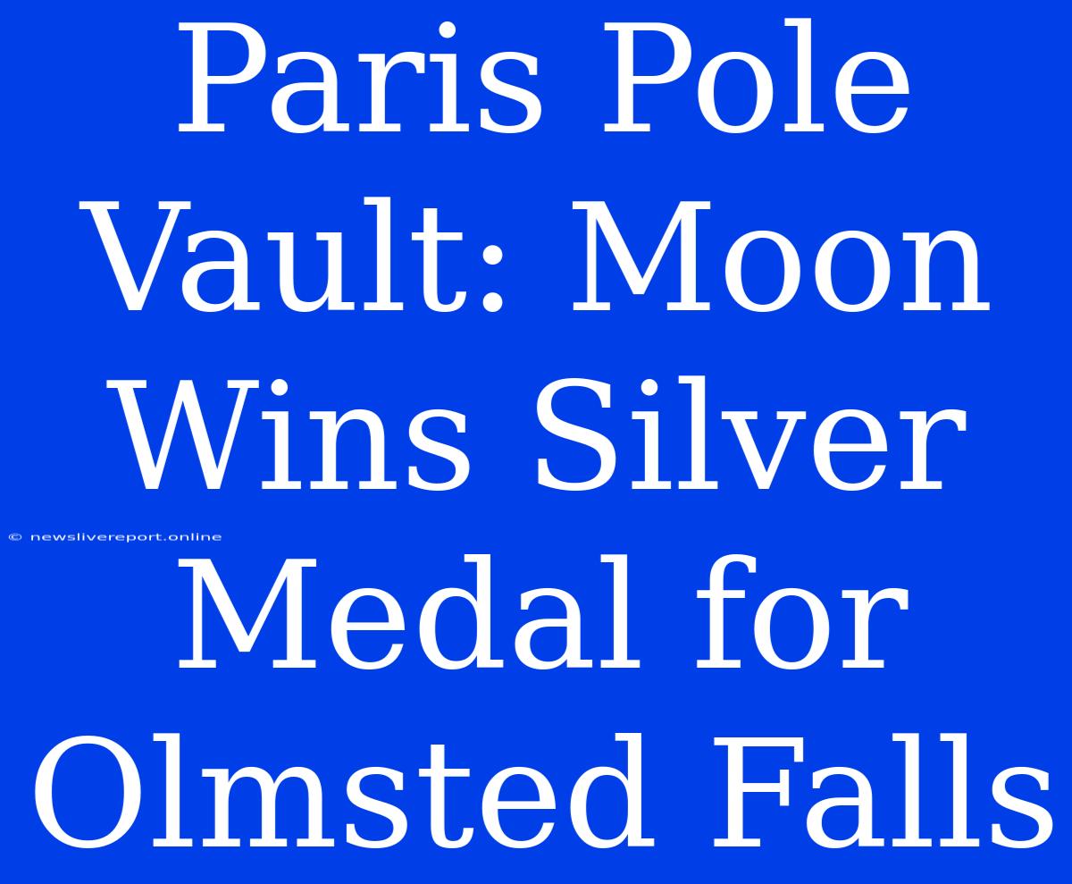 Paris Pole Vault: Moon Wins Silver Medal For Olmsted Falls