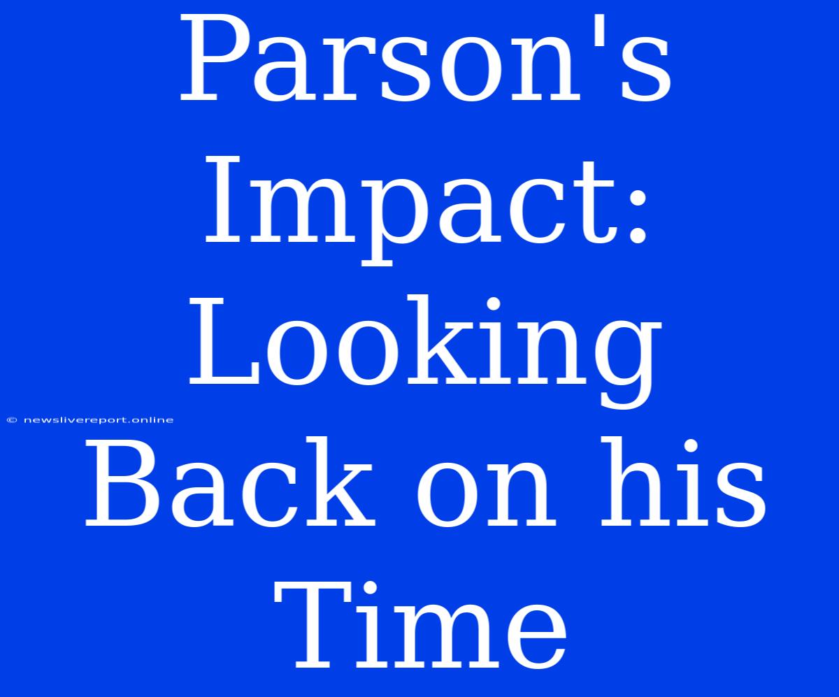 Parson's Impact: Looking Back On His Time