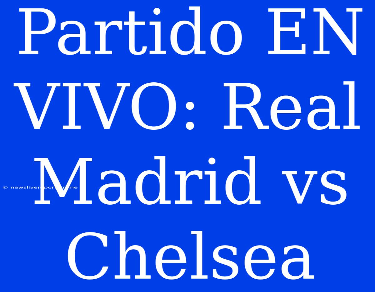 Partido EN VIVO: Real Madrid Vs Chelsea