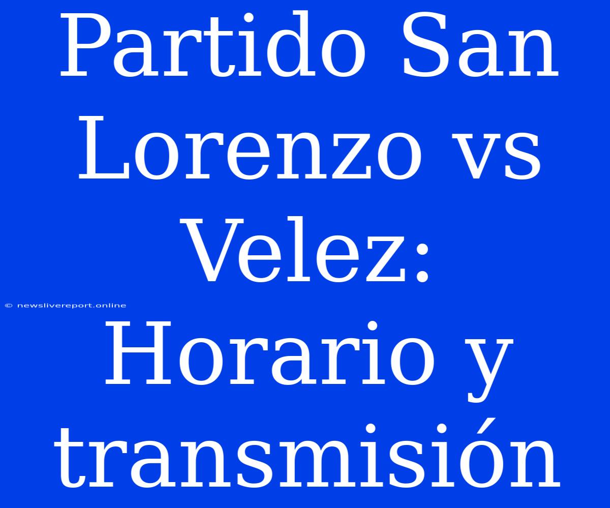 Partido San Lorenzo Vs Velez: Horario Y Transmisión