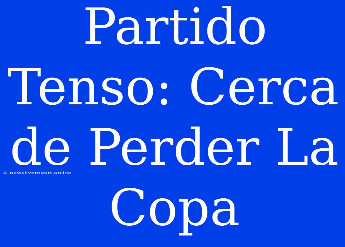 Partido Tenso: Cerca De Perder La Copa