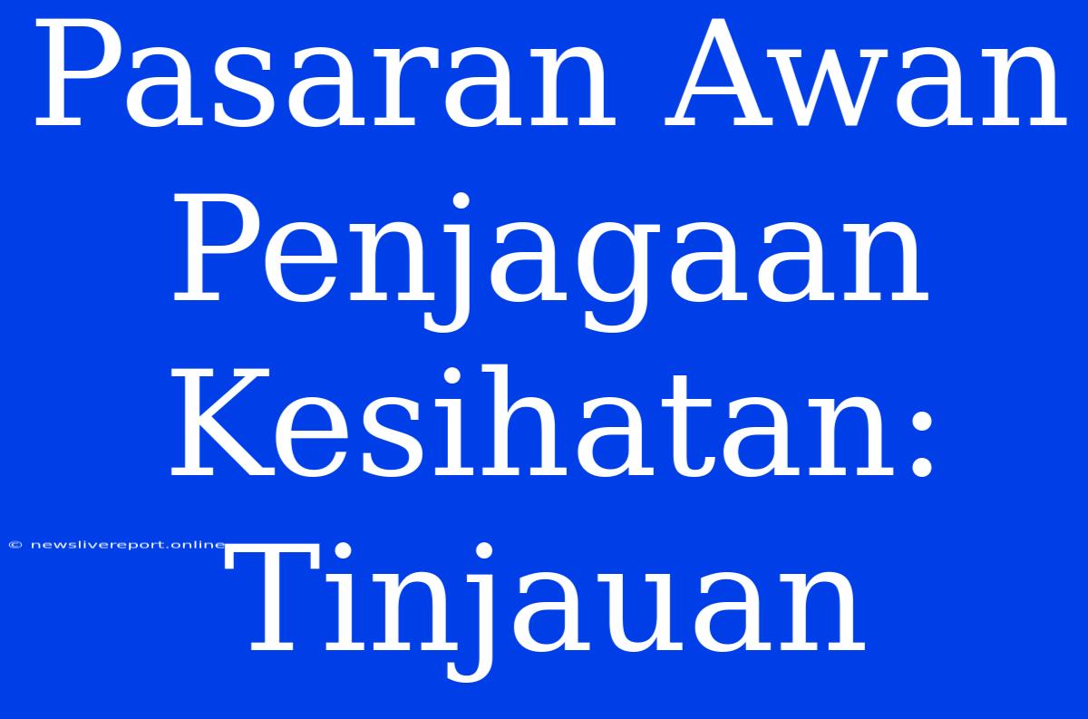 Pasaran Awan Penjagaan Kesihatan: Tinjauan