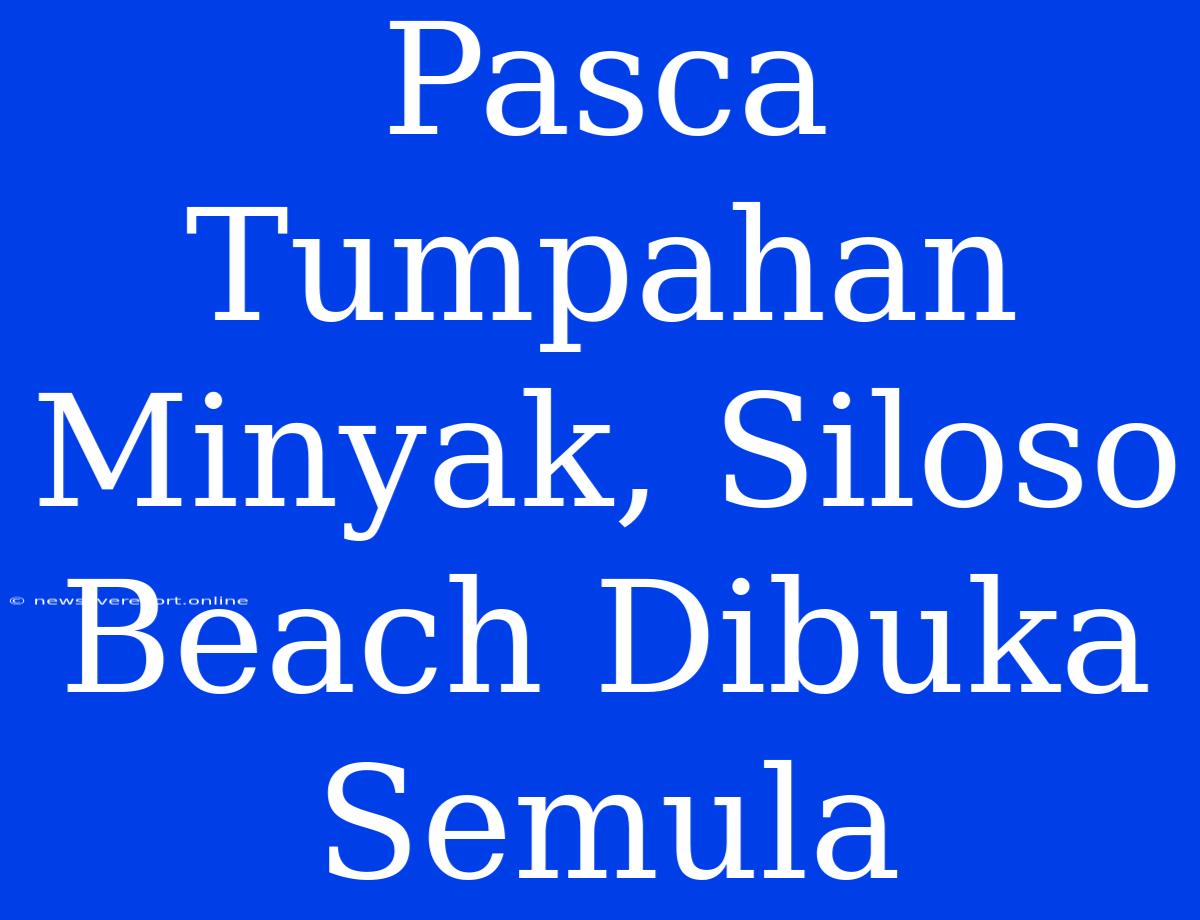 Pasca Tumpahan Minyak, Siloso Beach Dibuka Semula