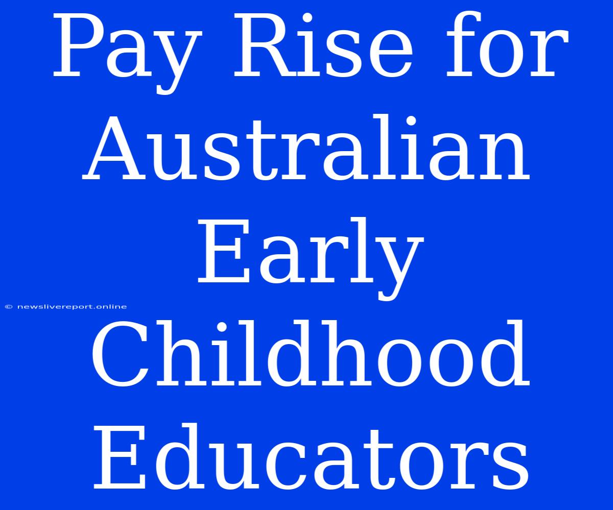 Pay Rise For Australian Early Childhood Educators