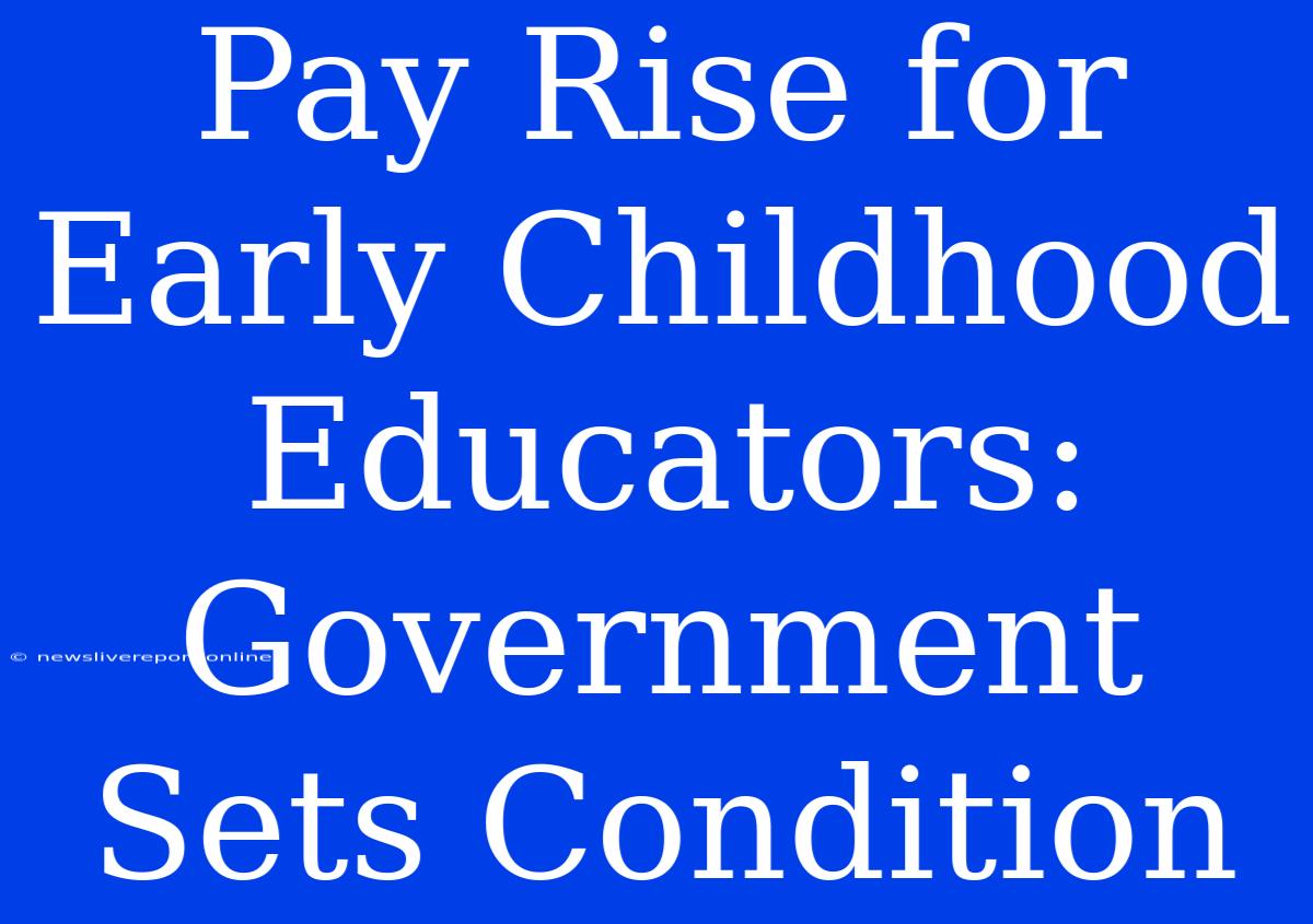 Pay Rise For Early Childhood Educators: Government Sets Condition