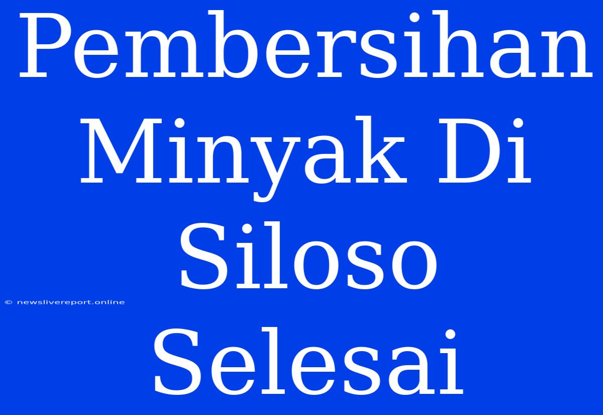 Pembersihan Minyak Di Siloso Selesai