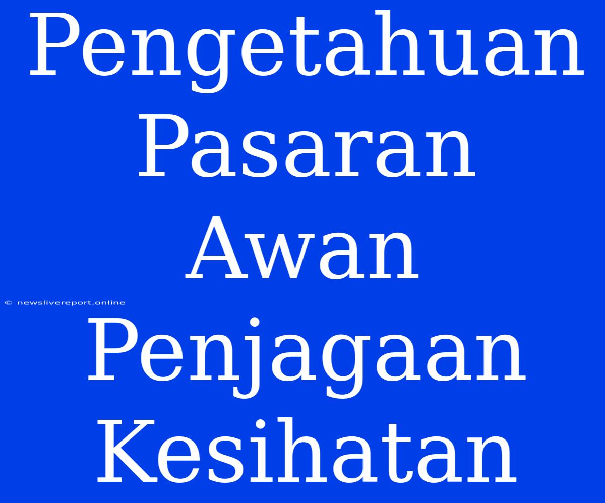 Pengetahuan Pasaran Awan Penjagaan Kesihatan