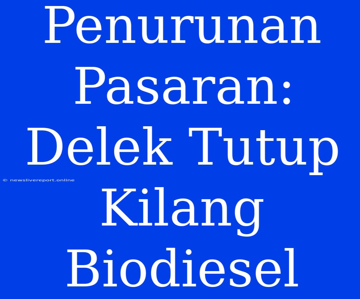 Penurunan Pasaran: Delek Tutup Kilang Biodiesel