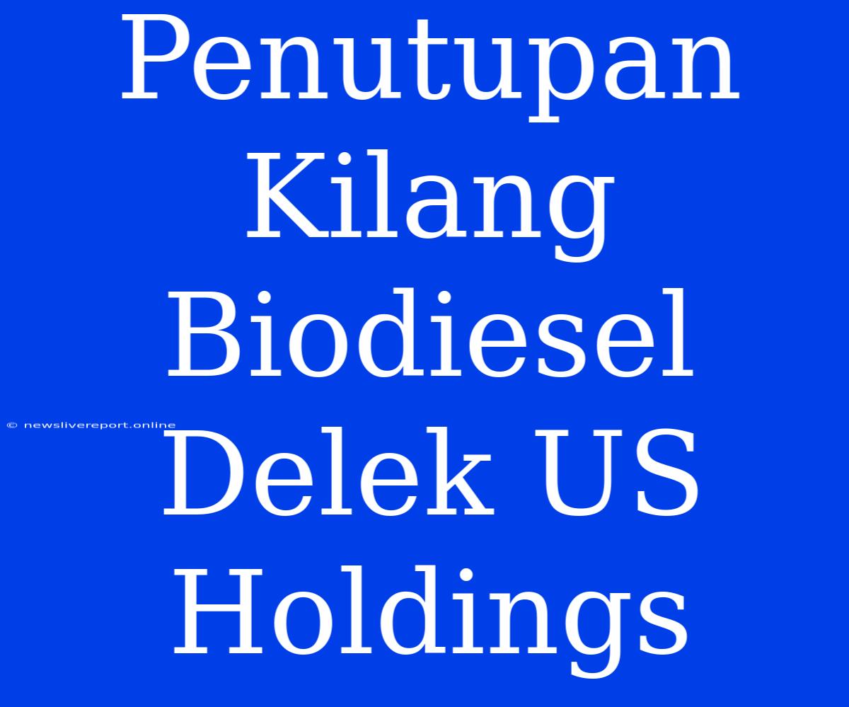 Penutupan Kilang Biodiesel Delek US Holdings