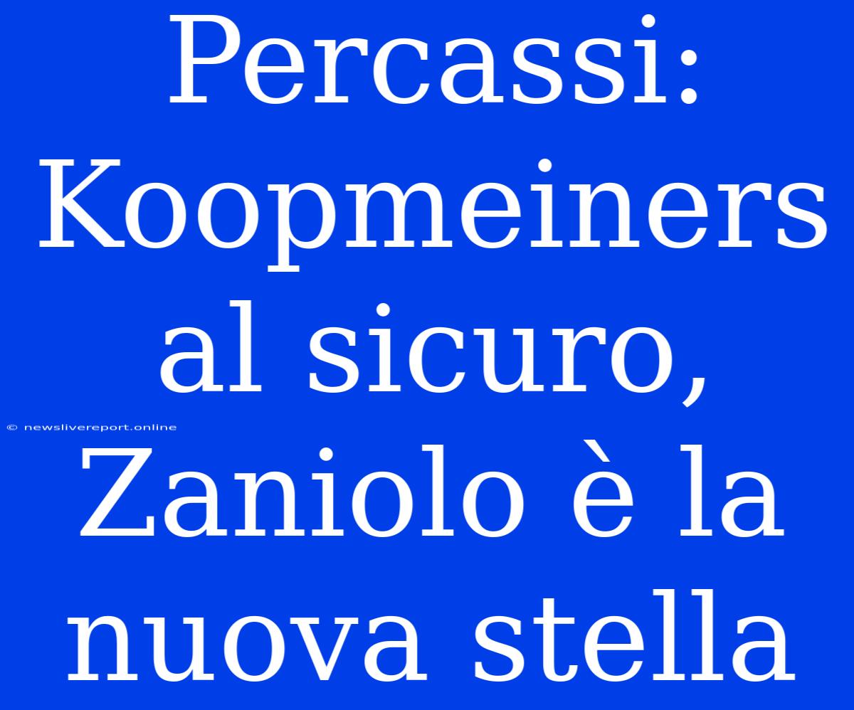 Percassi: Koopmeiners Al Sicuro, Zaniolo È La Nuova Stella