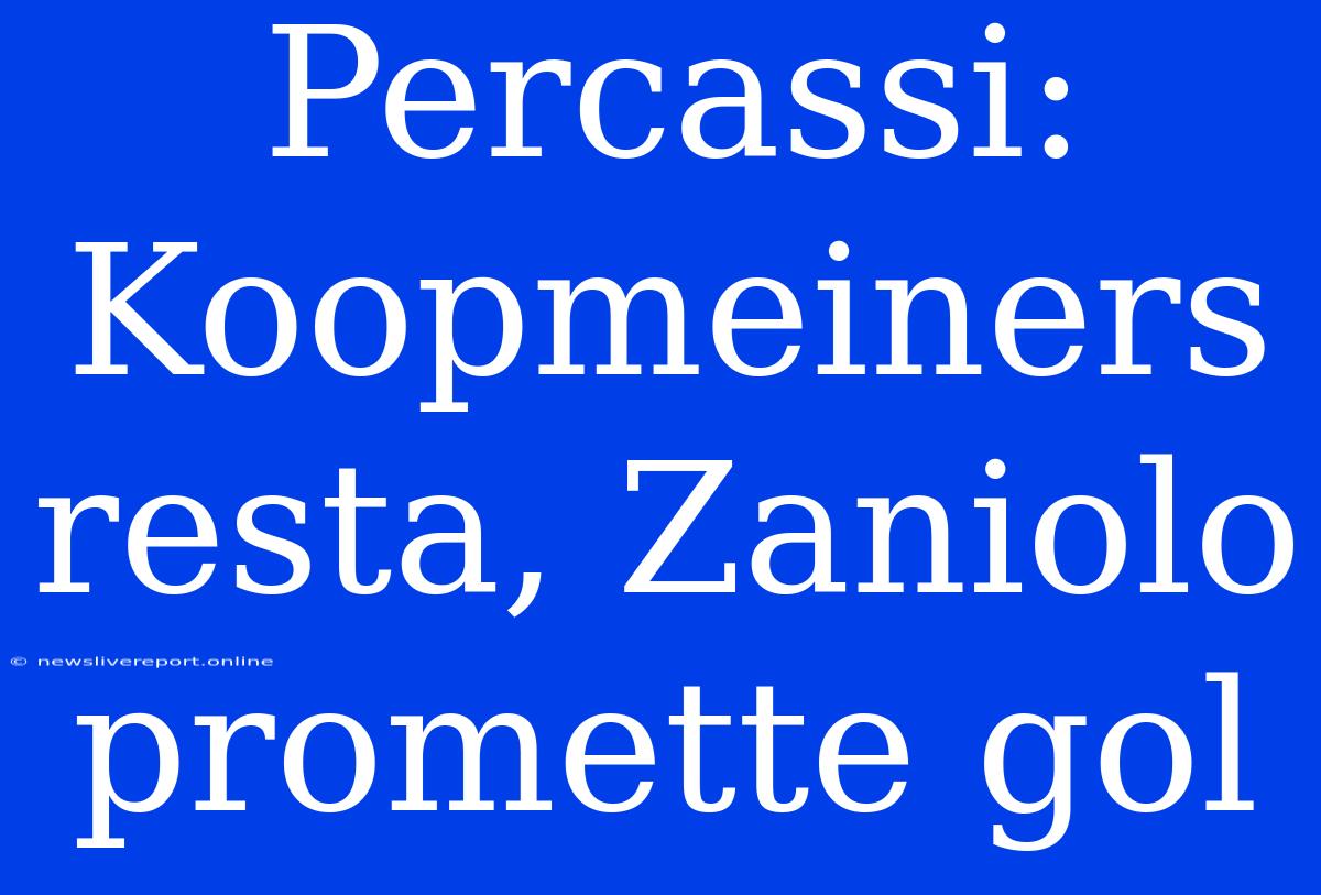 Percassi: Koopmeiners Resta, Zaniolo Promette Gol
