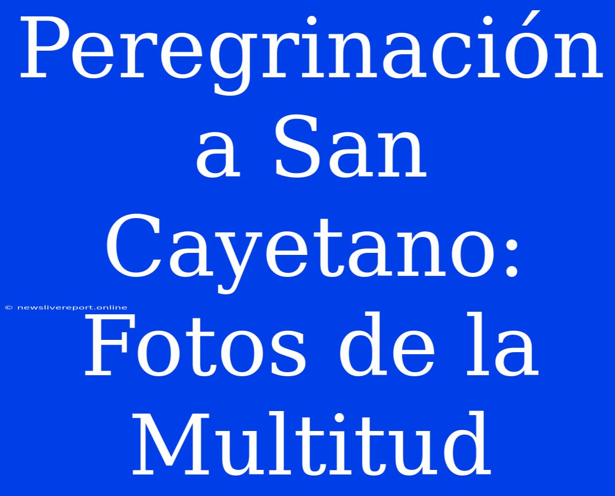 Peregrinación A San Cayetano: Fotos De La Multitud