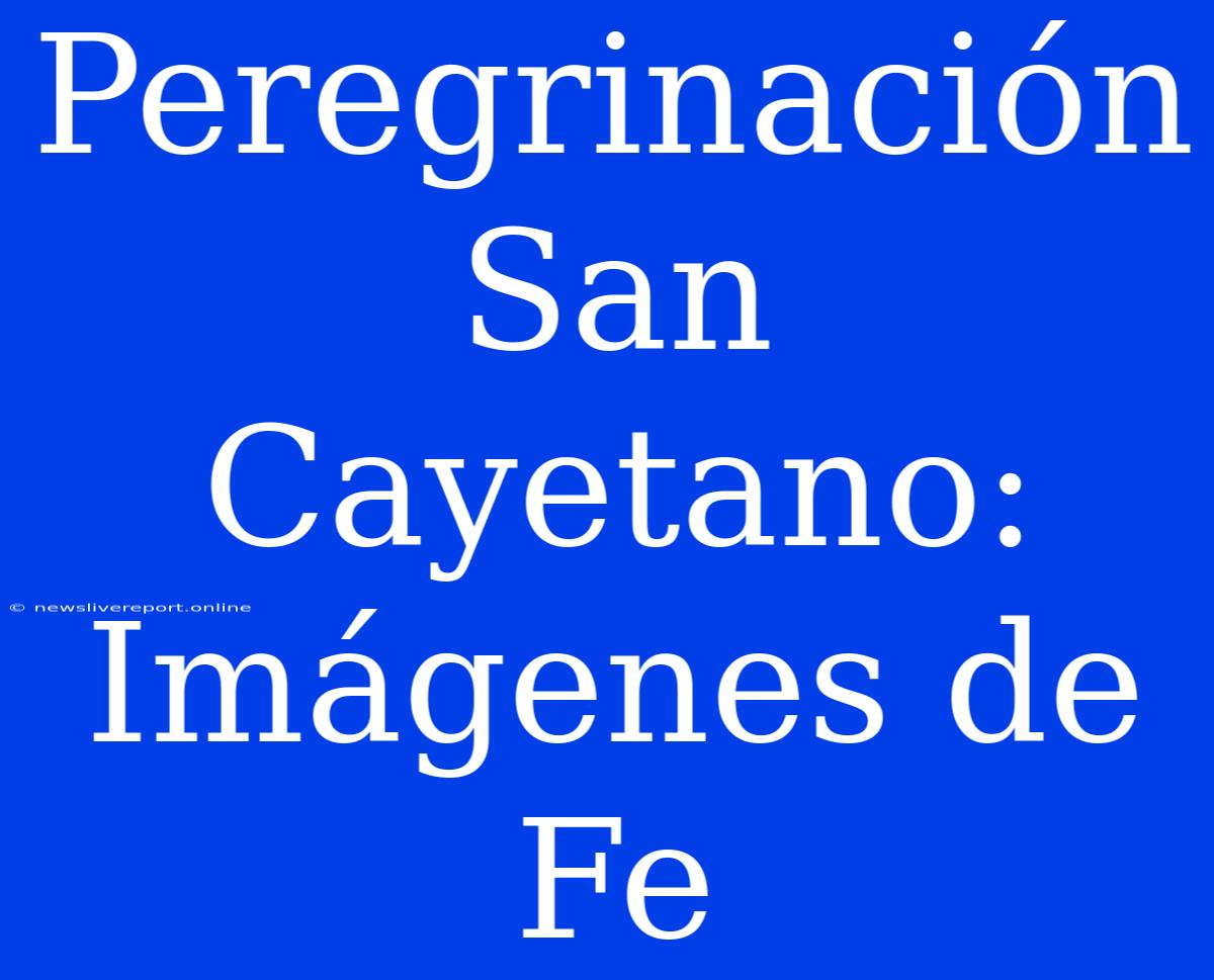 Peregrinación San Cayetano: Imágenes De Fe