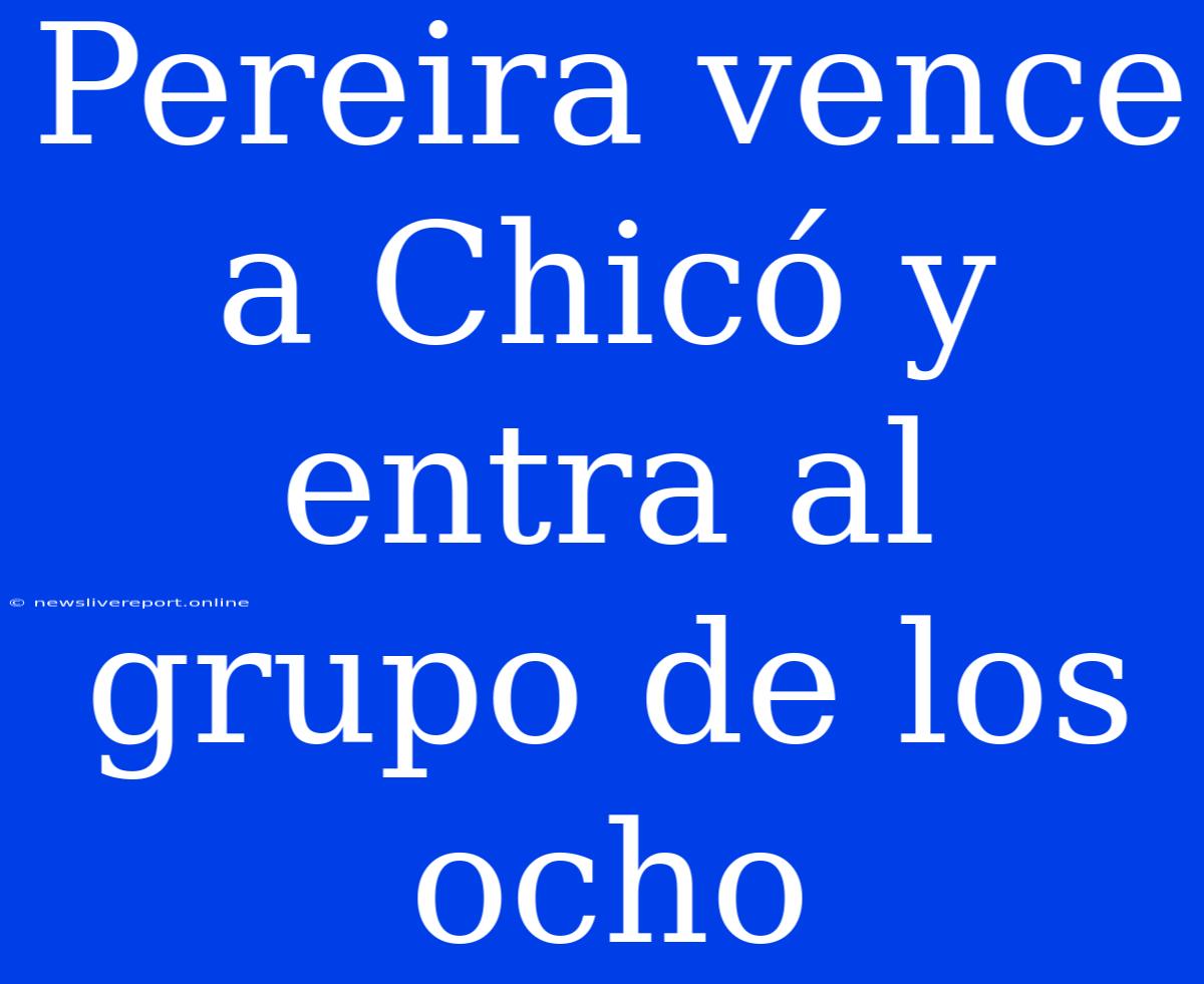 Pereira Vence A Chicó Y Entra Al Grupo De Los Ocho