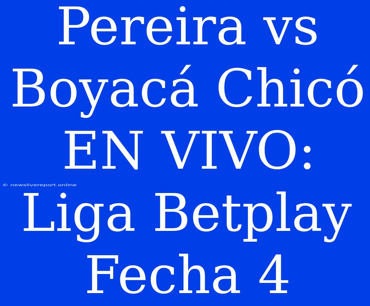 Pereira Vs Boyacá Chicó EN VIVO: Liga Betplay Fecha 4