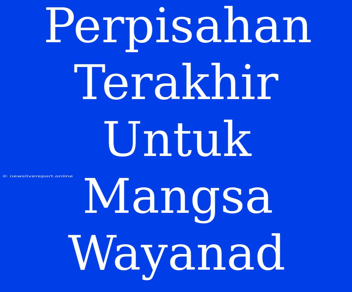 Perpisahan Terakhir Untuk Mangsa Wayanad