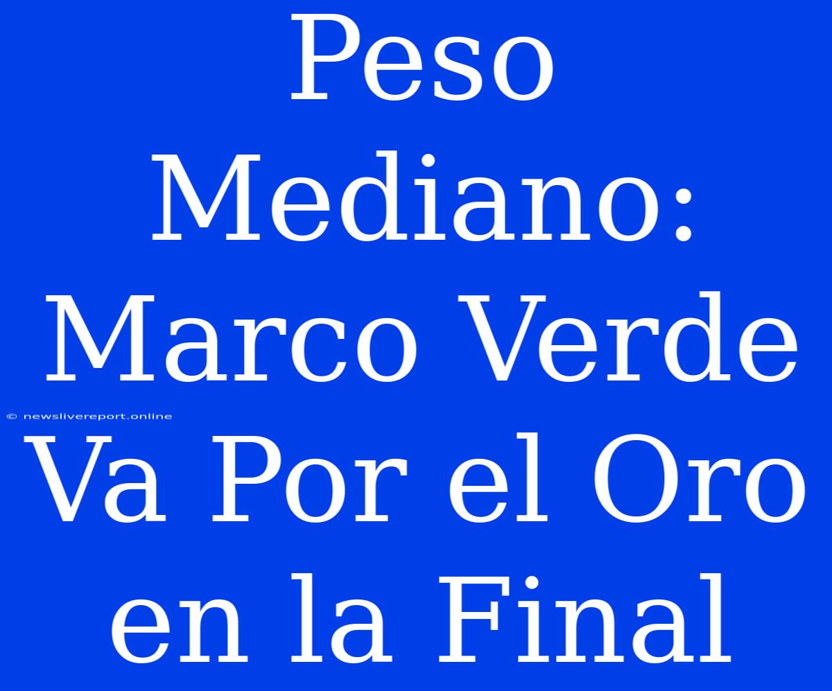 Peso Mediano: Marco Verde Va Por El Oro En La Final