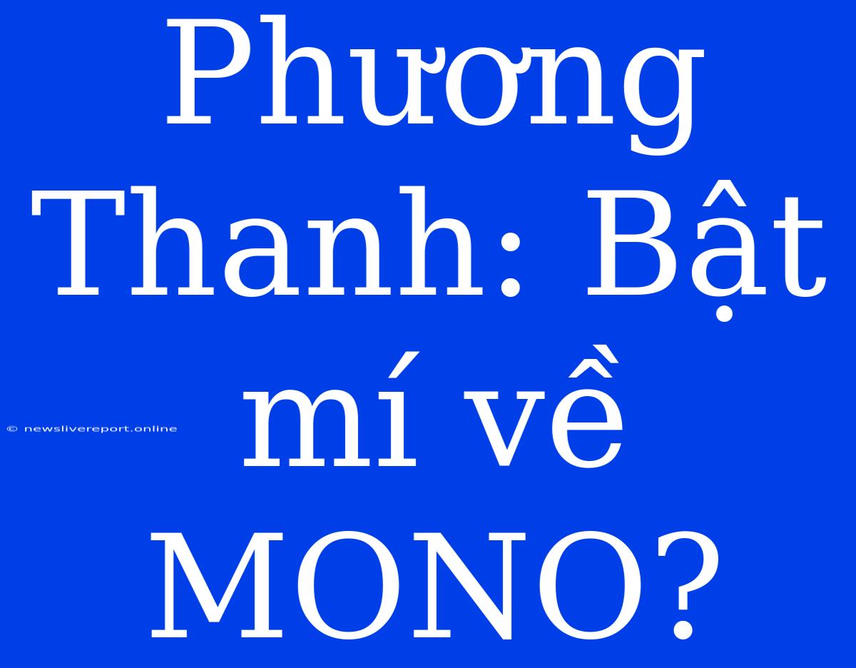 Phương Thanh: Bật Mí Về MONO?