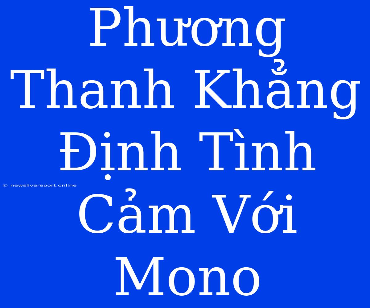 Phương Thanh Khẳng Định Tình Cảm Với Mono