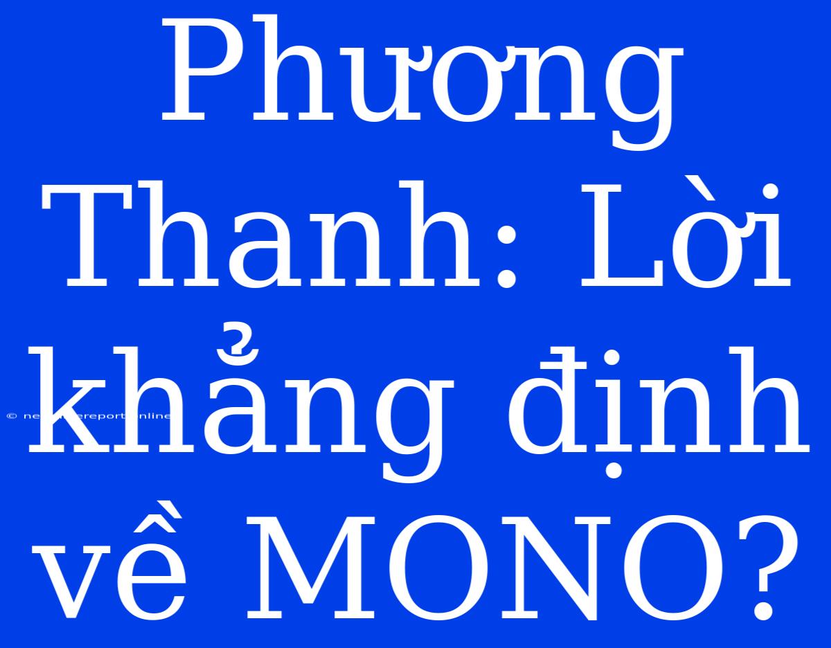 Phương Thanh: Lời Khẳng Định Về MONO?