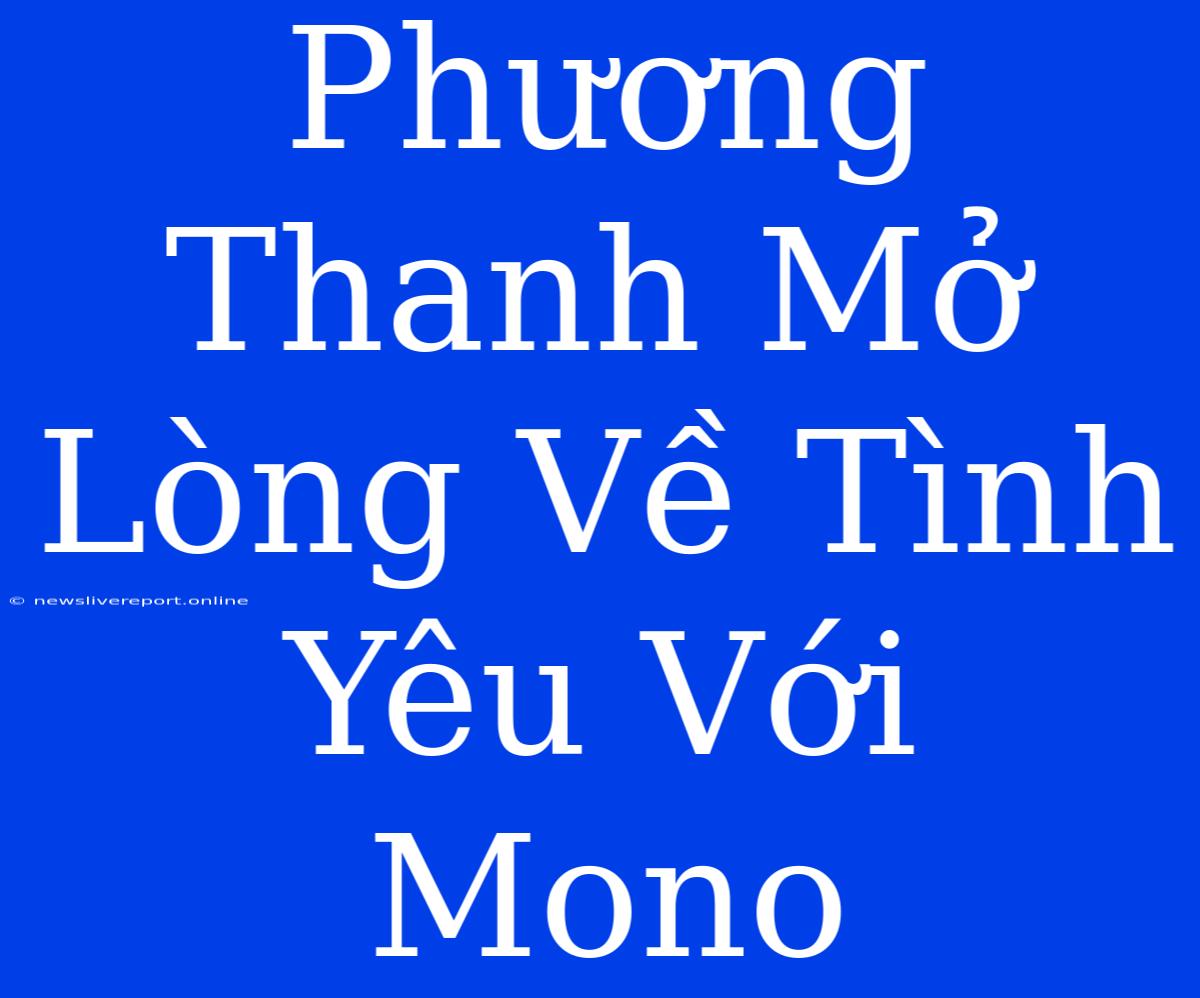 Phương Thanh Mở Lòng Về Tình Yêu Với Mono