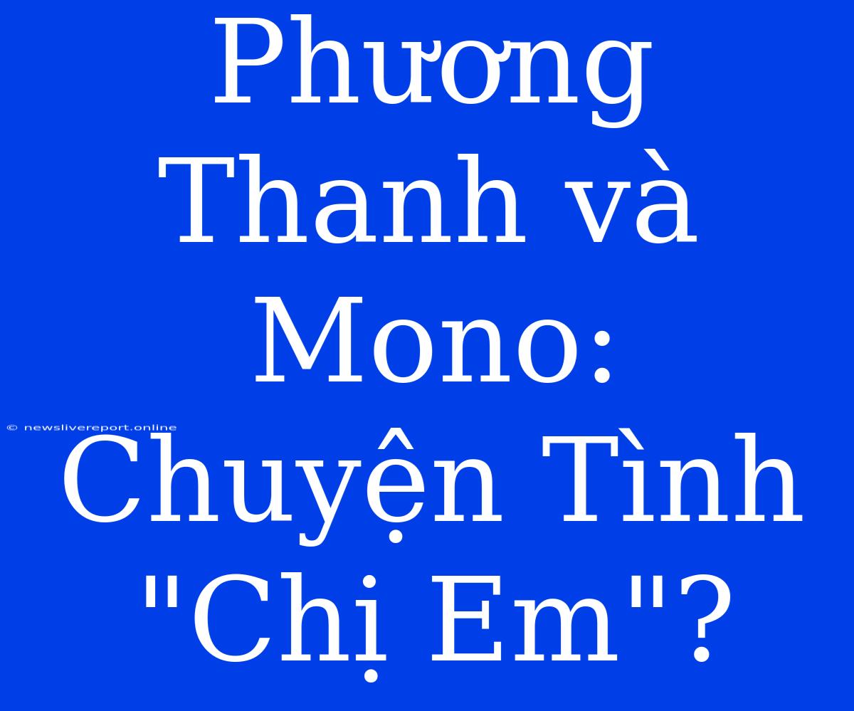 Phương Thanh Và Mono: Chuyện Tình 