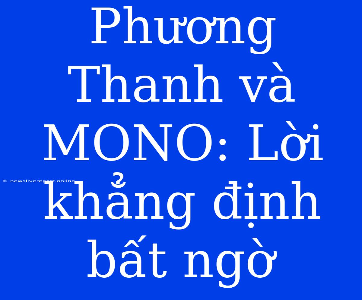 Phương Thanh Và MONO: Lời Khẳng Định Bất Ngờ