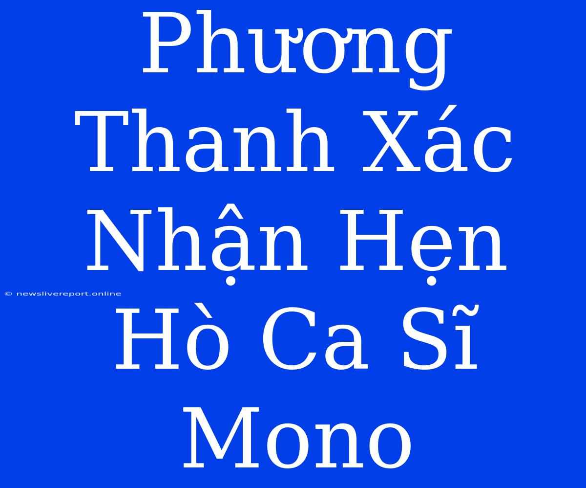 Phương Thanh Xác Nhận Hẹn Hò Ca Sĩ Mono