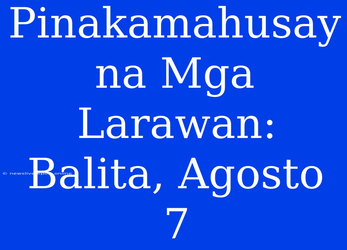 Pinakamahusay Na Mga Larawan: Balita, Agosto 7