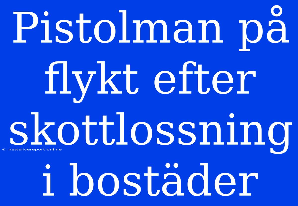 Pistolman På Flykt Efter Skottlossning I Bostäder