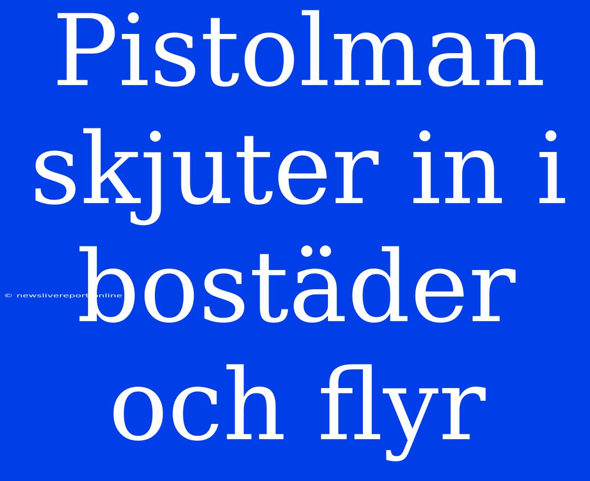 Pistolman Skjuter In I Bostäder Och Flyr