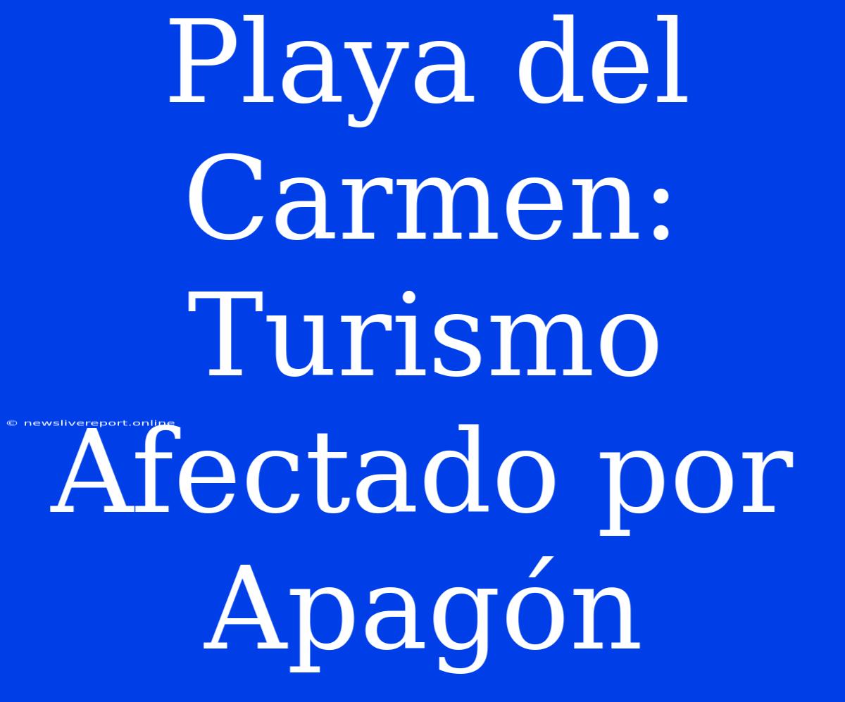 Playa Del Carmen: Turismo Afectado Por Apagón