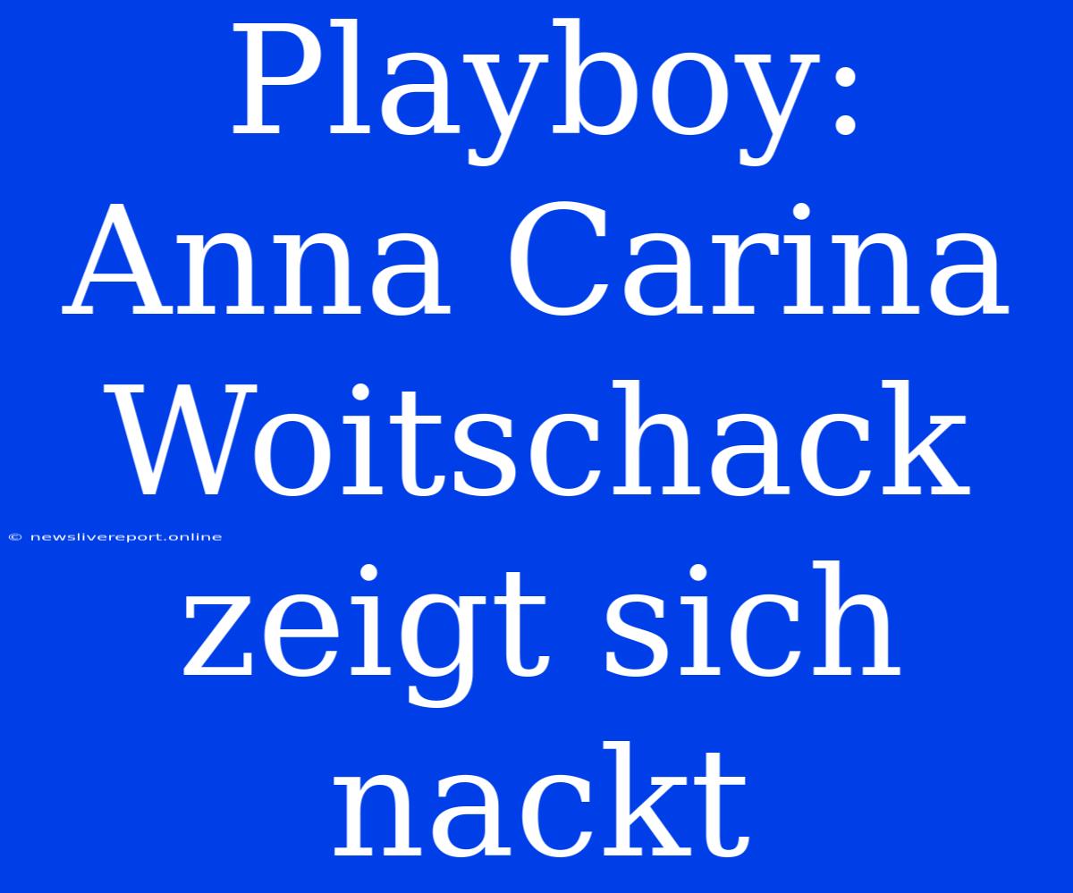 Playboy: Anna Carina Woitschack Zeigt Sich Nackt