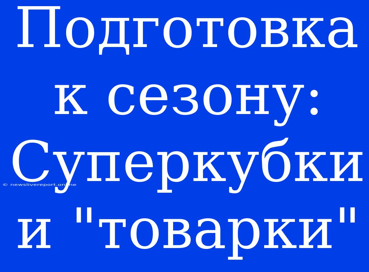 Подготовка К Сезону: Суперкубки И 