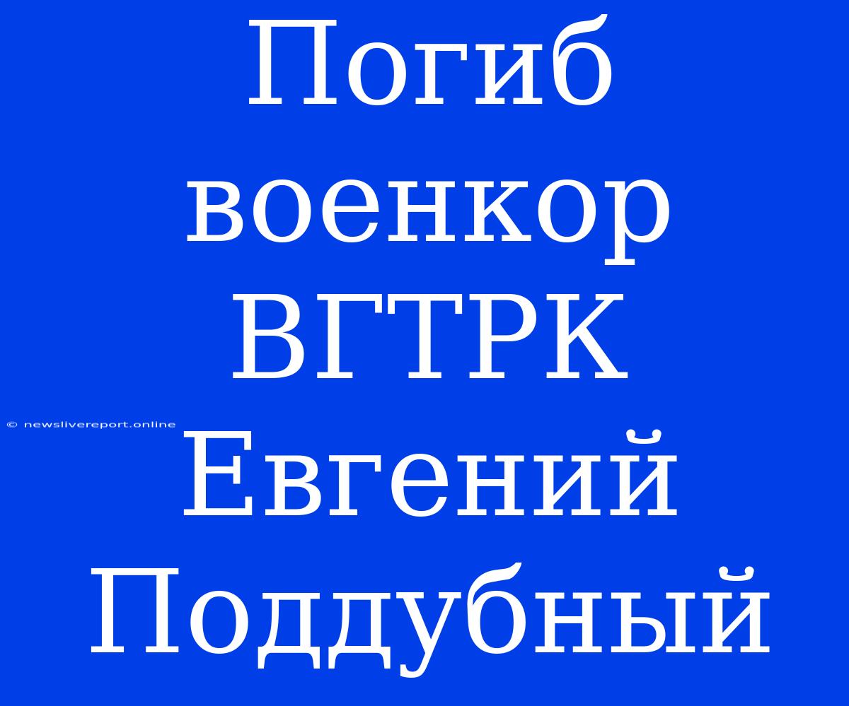 Погиб Военкор ВГТРК Евгений Поддубный